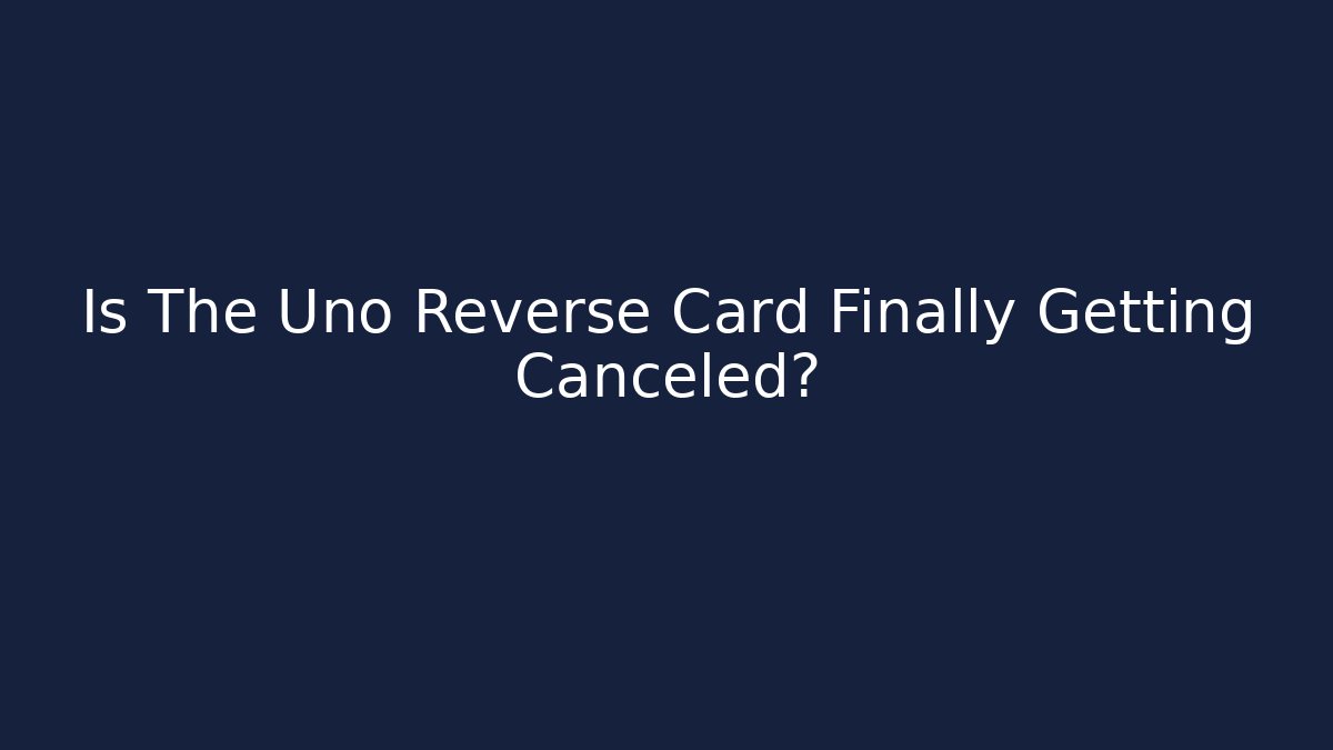 Is The Uno Reverse Card Finally Getting Canceled? - Smart Esu