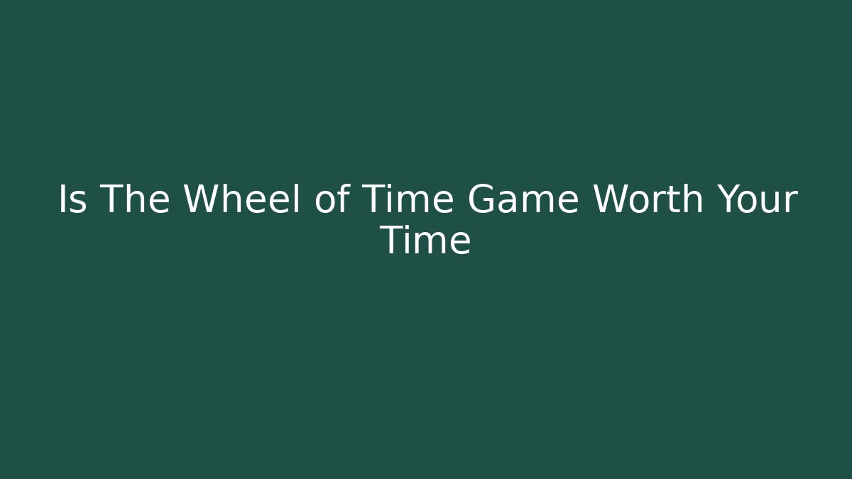 Is The Wheel of Time Game Worth Your Time