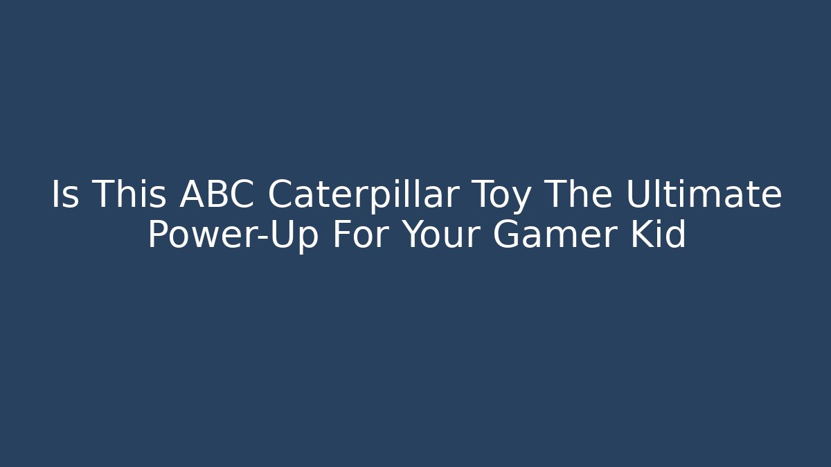 Is This ABC Caterpillar Toy The Ultimate Power-Up For Your Gamer Kid