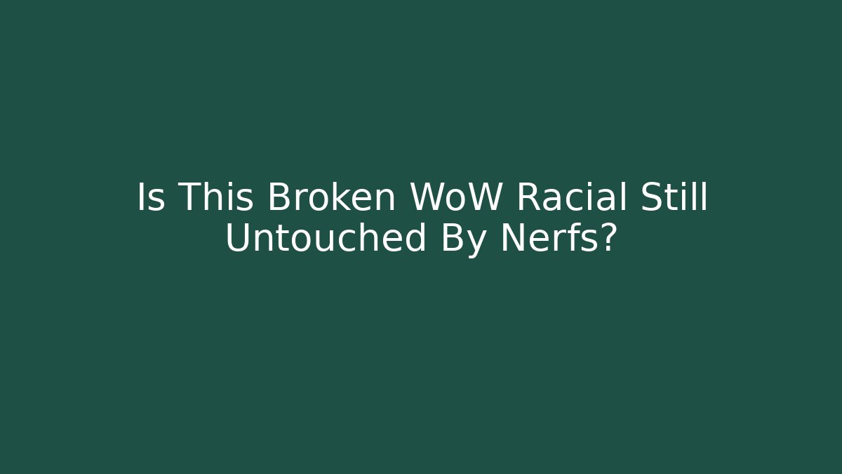 Is This Broken WoW Racial Still Untouched By Nerfs?