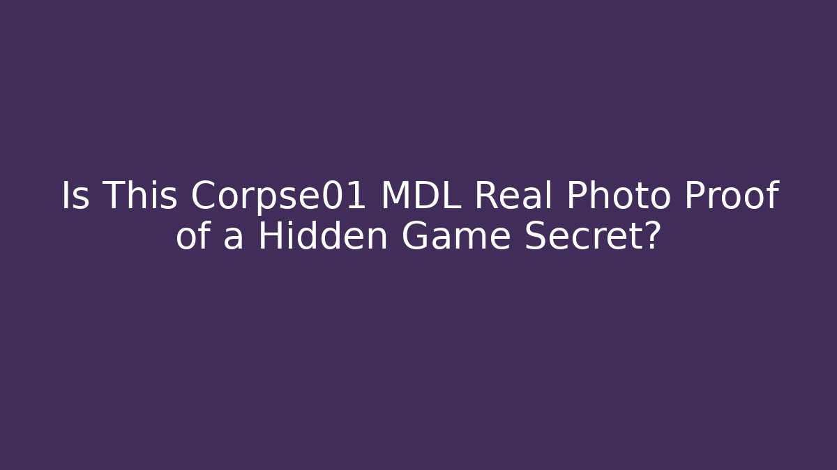 Is This Corpse01 MDL Real Photo Proof of a Hidden Game Secret?