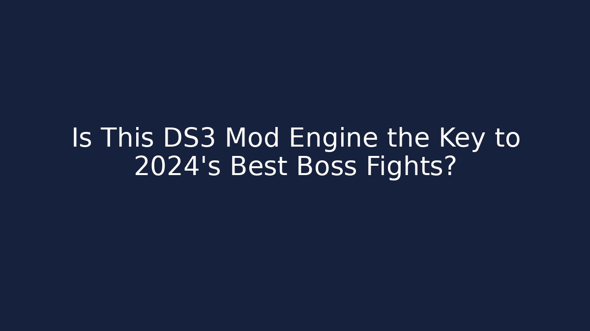 Is This DS3 Mod Engine the Key to 2024's Best Boss Fights? - Smart Esu