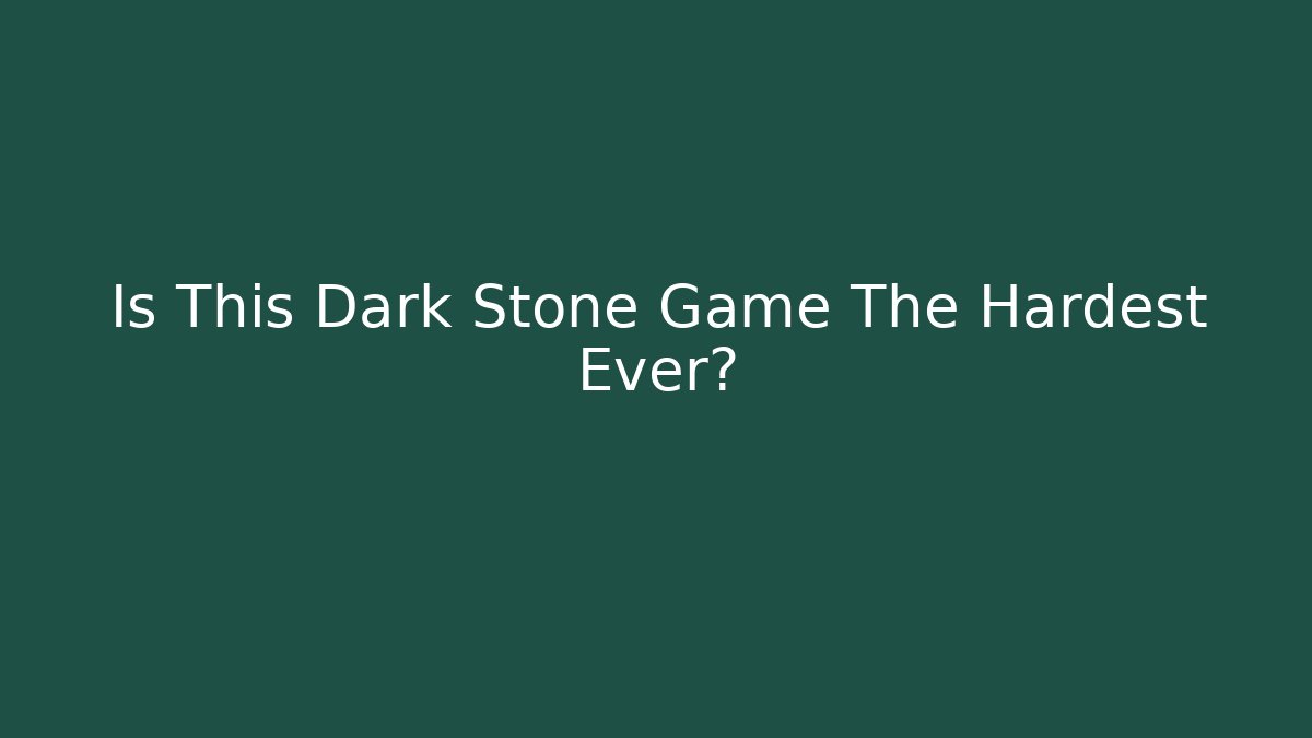 Is This Dark Stone Game The Hardest Ever? - Smart Esu