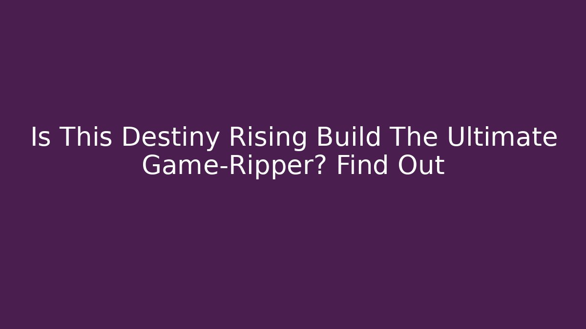 Is This Destiny Rising Build The Ultimate Game-Ripper? Find Out
