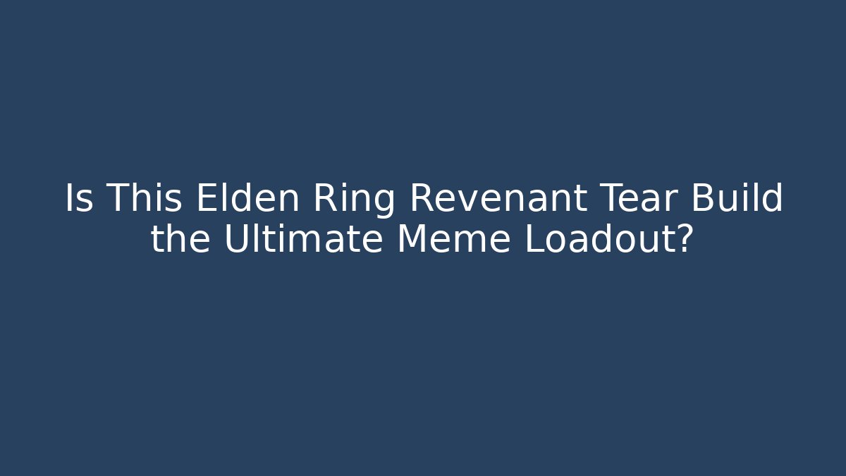 Is This Elden Ring Revenant Tear Build the Ultimate Meme Loadout?
