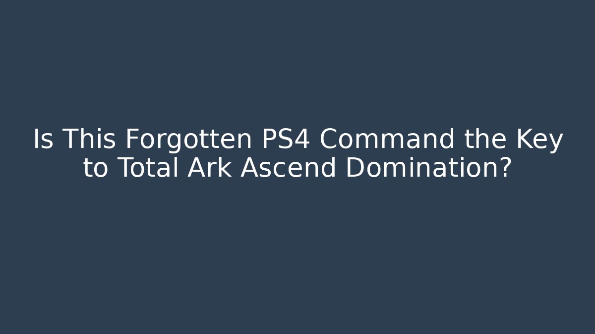 Is This Forgotten PS4 Command the Key to Total Ark Ascend Domination?