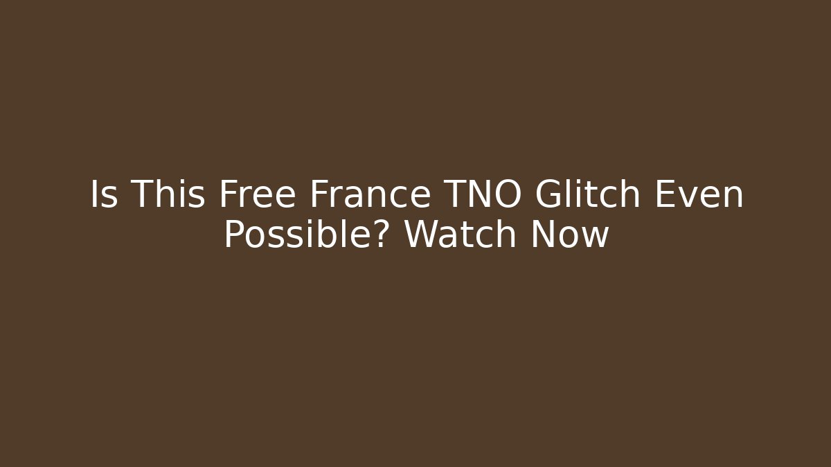 Is This Free France TNO Glitch Even Possible? Watch Now