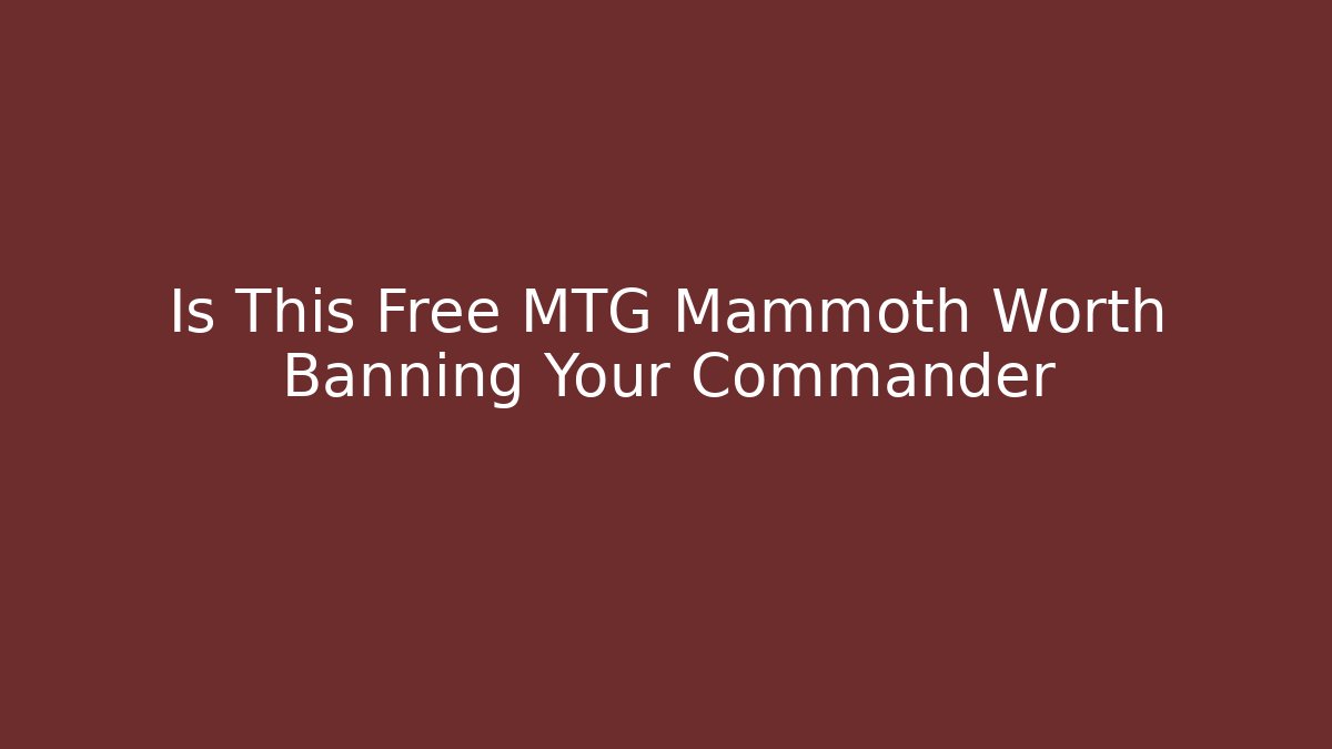 Is This Free MTG Mammoth Worth Banning Your Commander