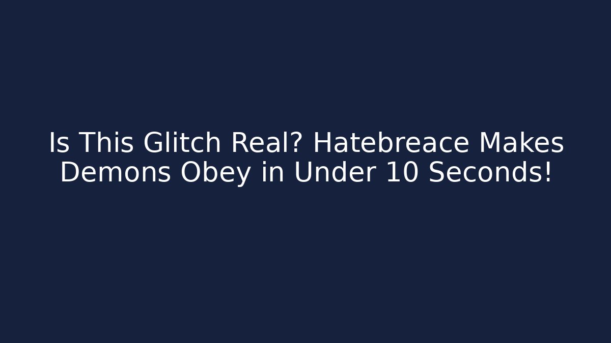 Is This Glitch Real? Hatebreace Makes Demons Obey in Under 10 Seconds!