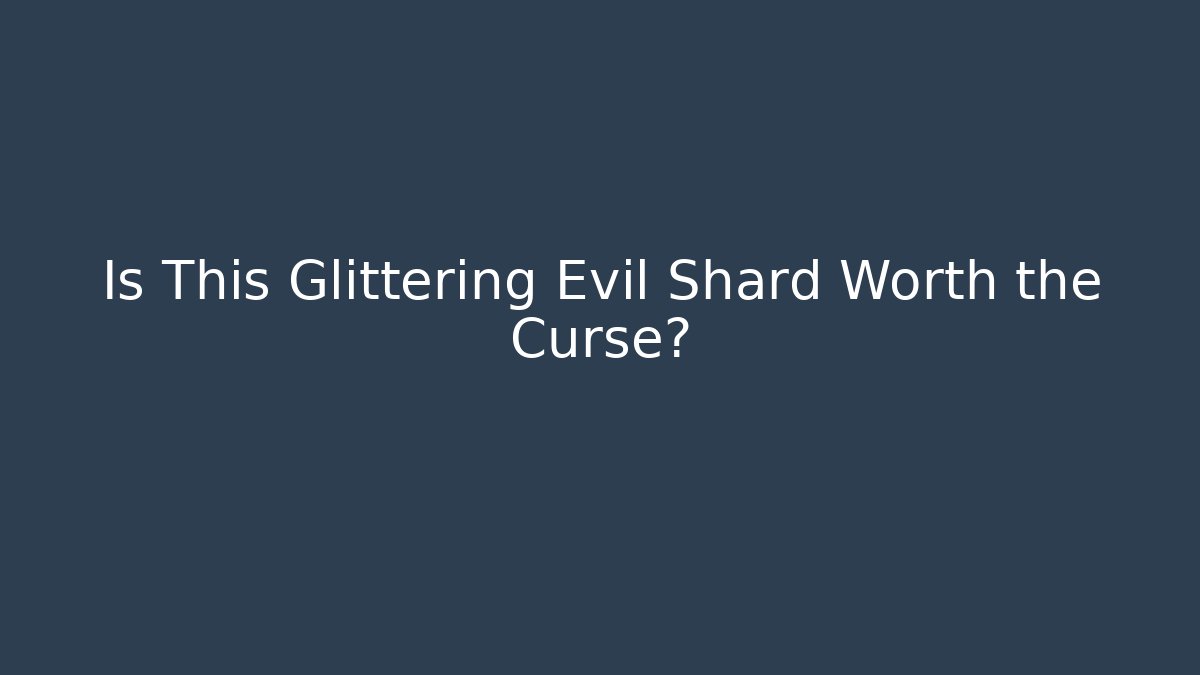 Is This Glittering Evil Shard Worth the Curse?