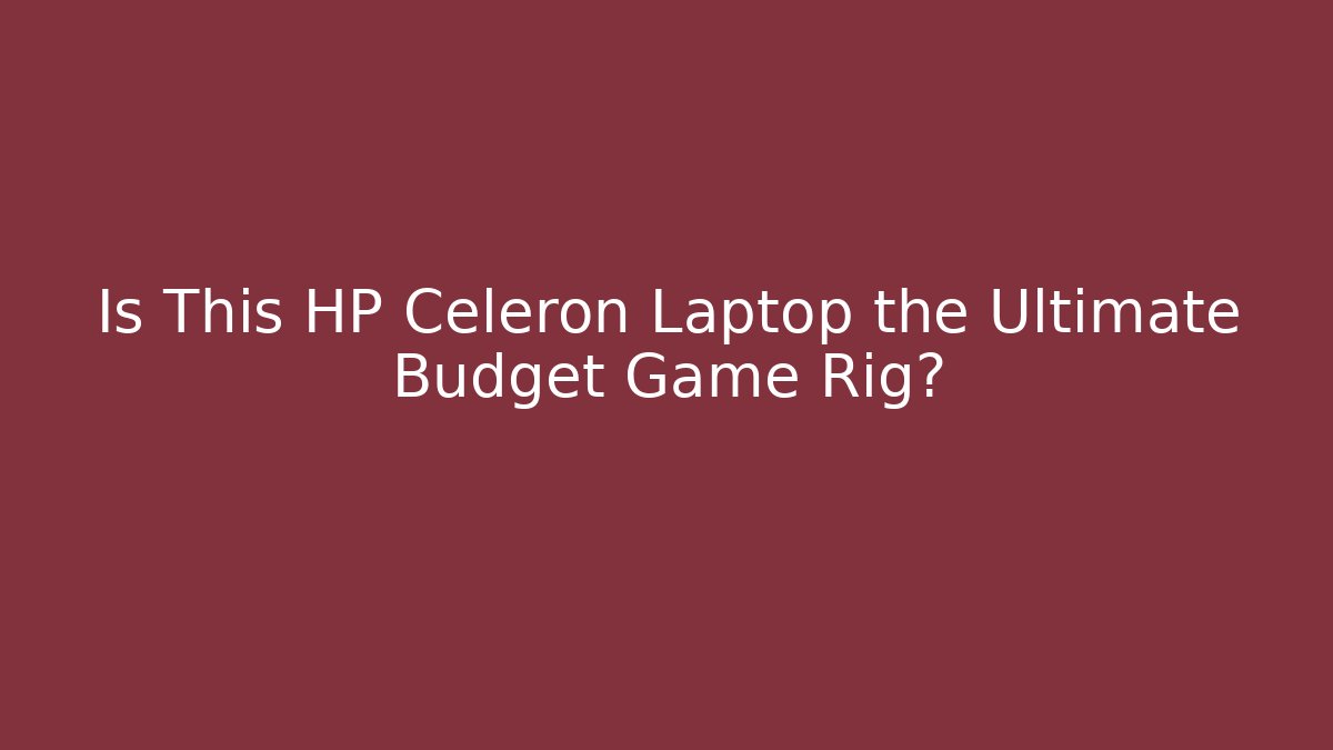 Is This HP Celeron Laptop the Ultimate Budget Game Rig?