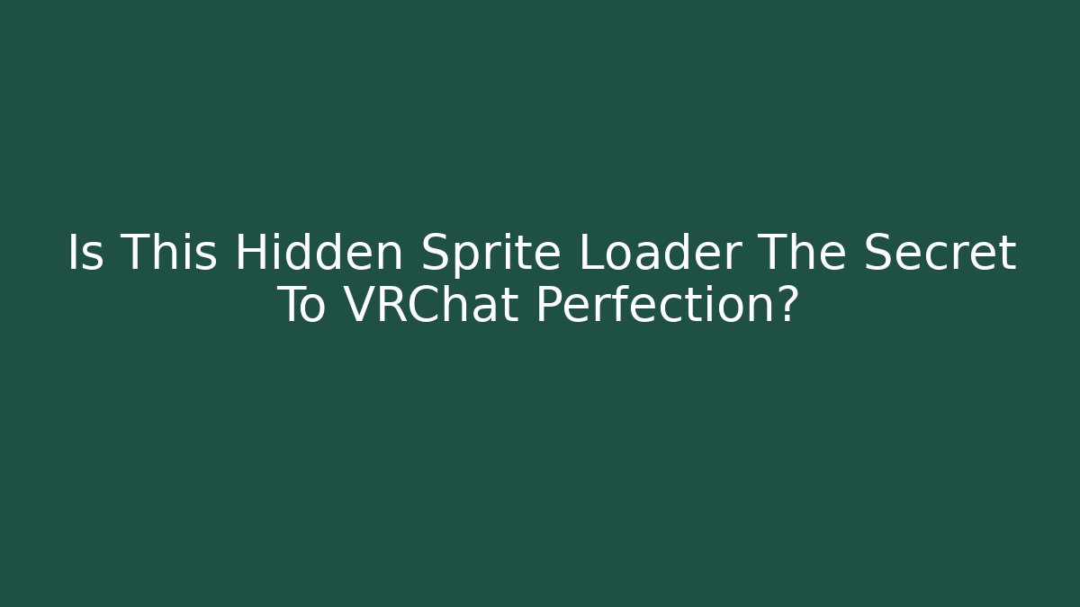 Is This Hidden Sprite Loader The Secret To VRChat Perfection?