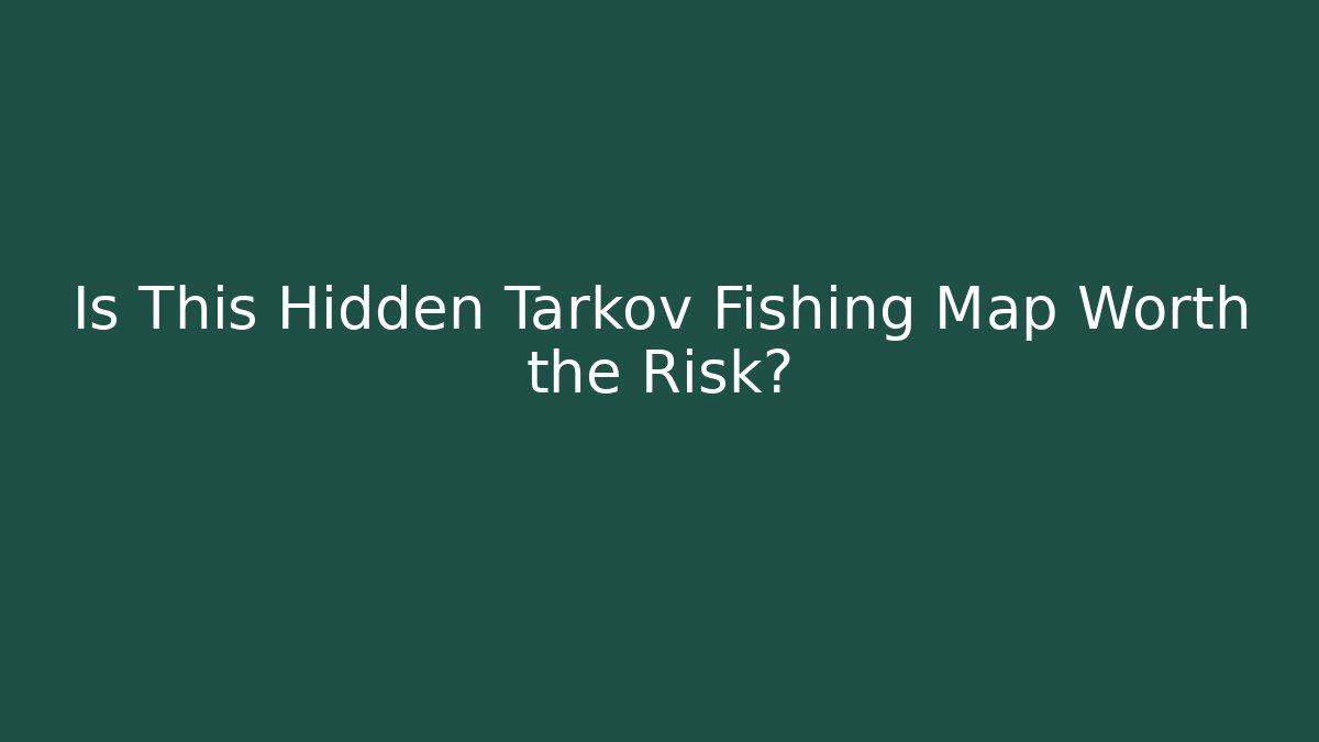 Is This Hidden Tarkov Fishing Map Worth the Risk? - Smart Esu