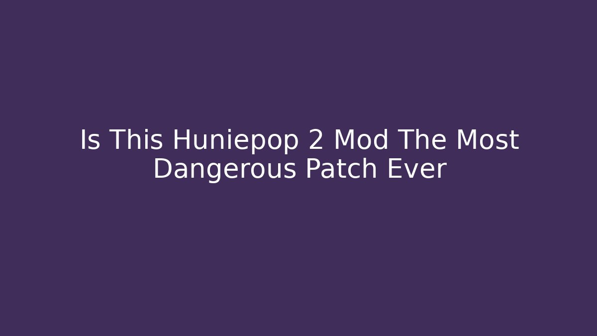 Is This Huniepop 2 Mod The Most Dangerous Patch Ever - Smart Esu