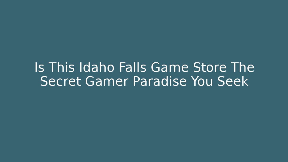 Is This Idaho Falls Game Store The Secret Gamer Paradise You Seek