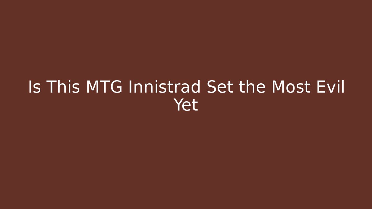 Is This MTG Innistrad Set the Most Evil Yet