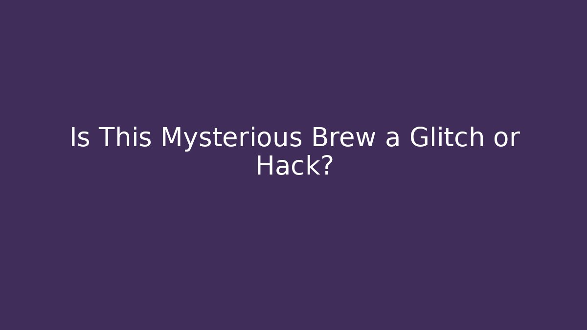 Is This Mysterious Brew a Glitch or Hack? - Smart Esu