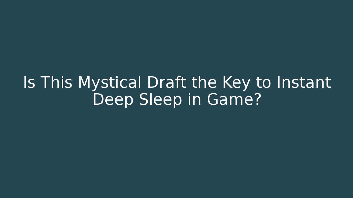 Is This Mystical Draft the Key to Instant Deep Sleep in Game?