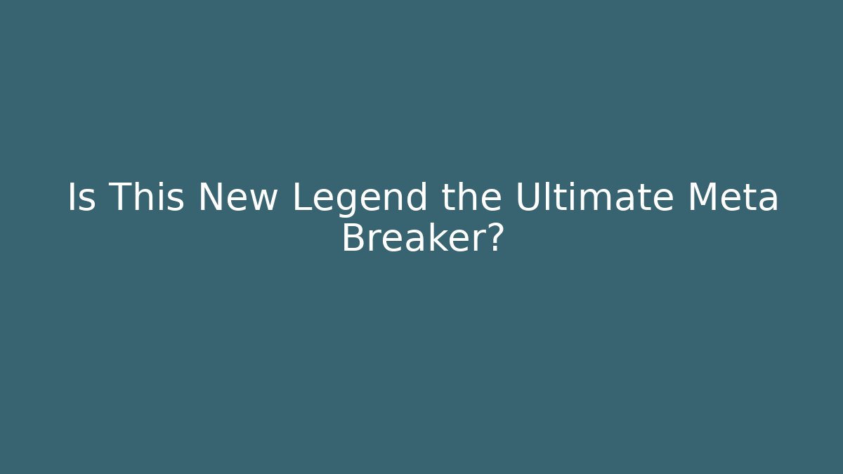 Is This New Legend the Ultimate Meta Breaker?