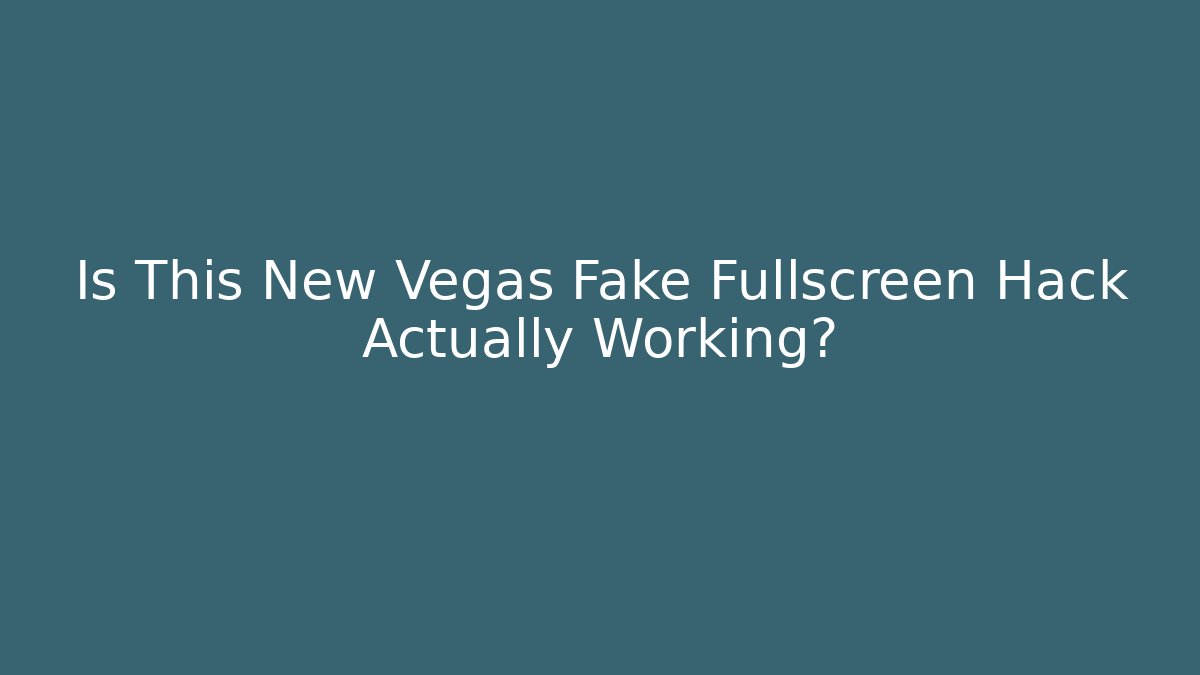 Is This New Vegas Fake Fullscreen Hack Actually Working?