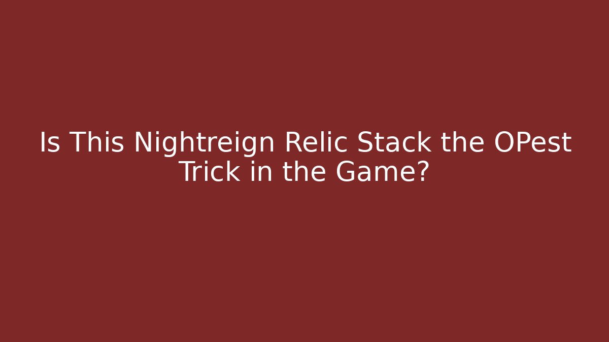 Is This Nightreign Relic Stack the OPest Trick in the Game?