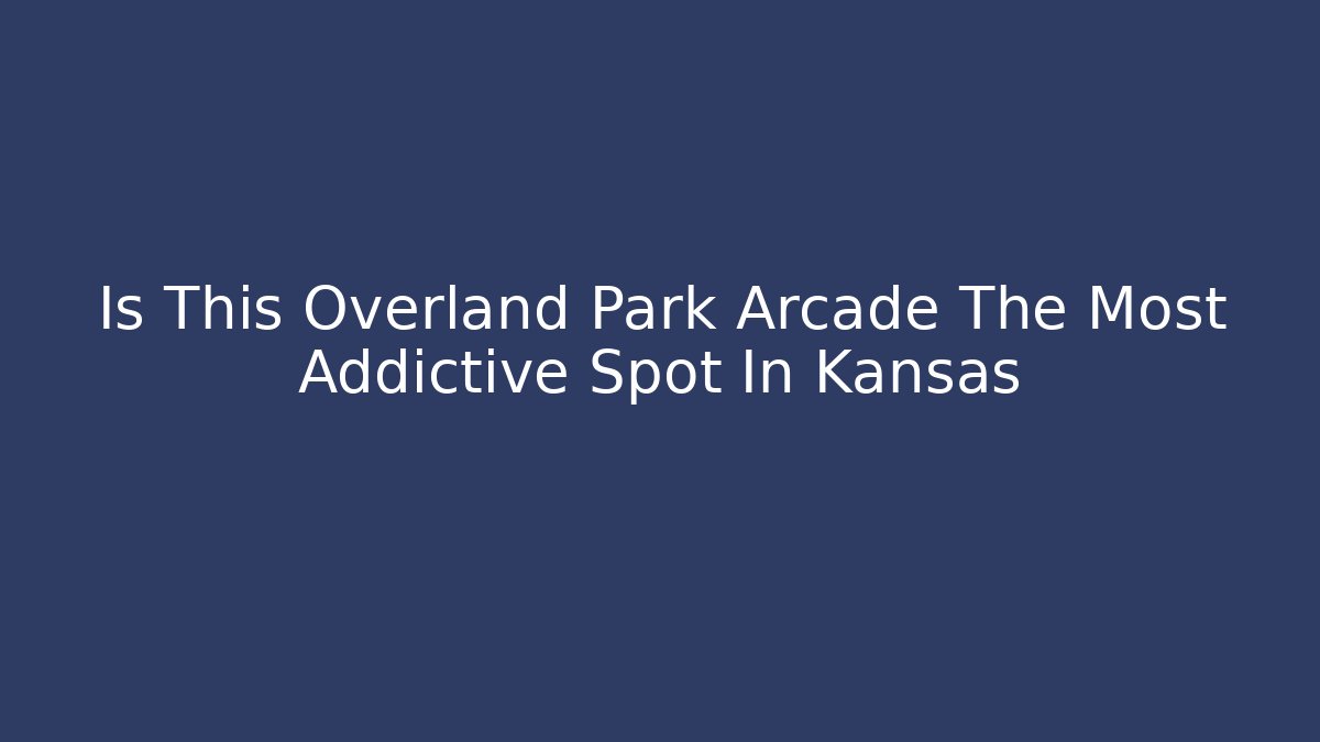 Is This Overland Park Arcade The Most Addictive Spot In Kansas