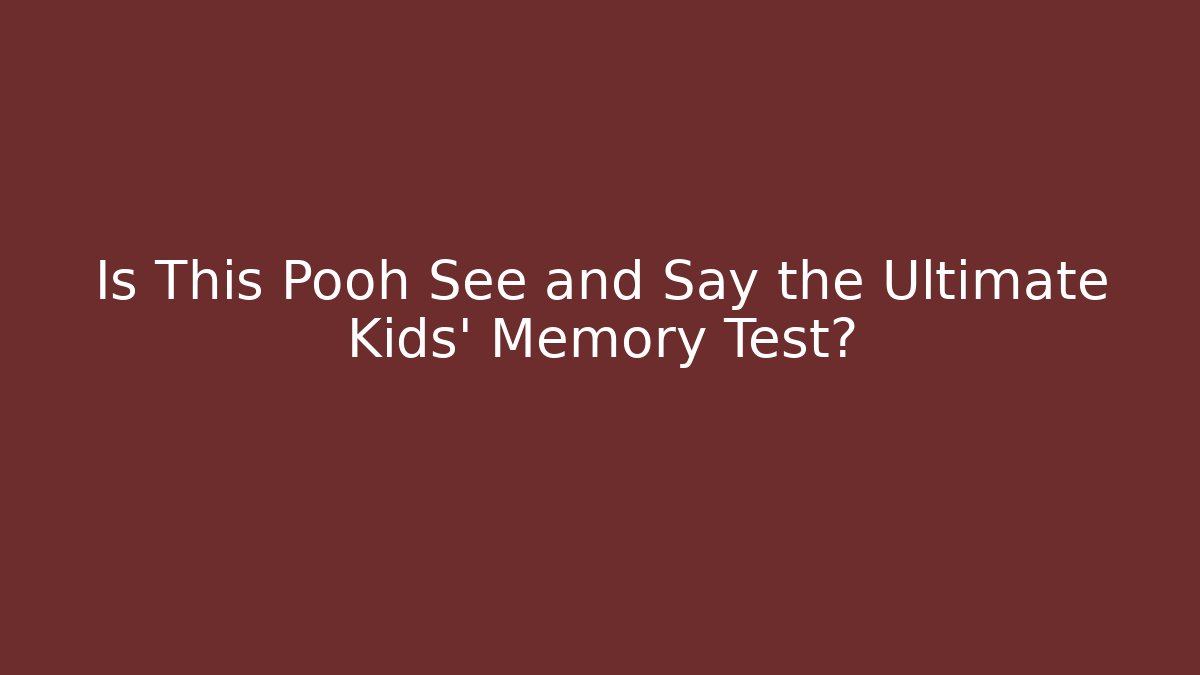 Is This Pooh See and Say the Ultimate Kids' Memory Test?