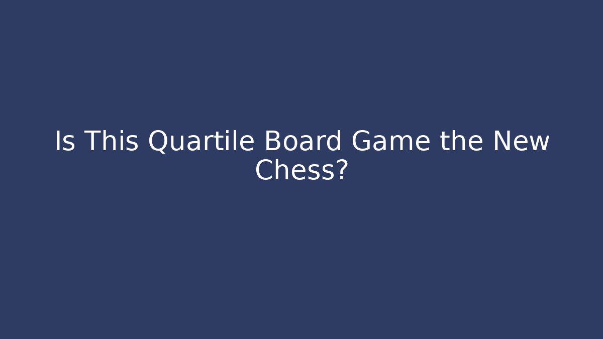 Is This Quartile Board Game the New Chess? - Smart Esu