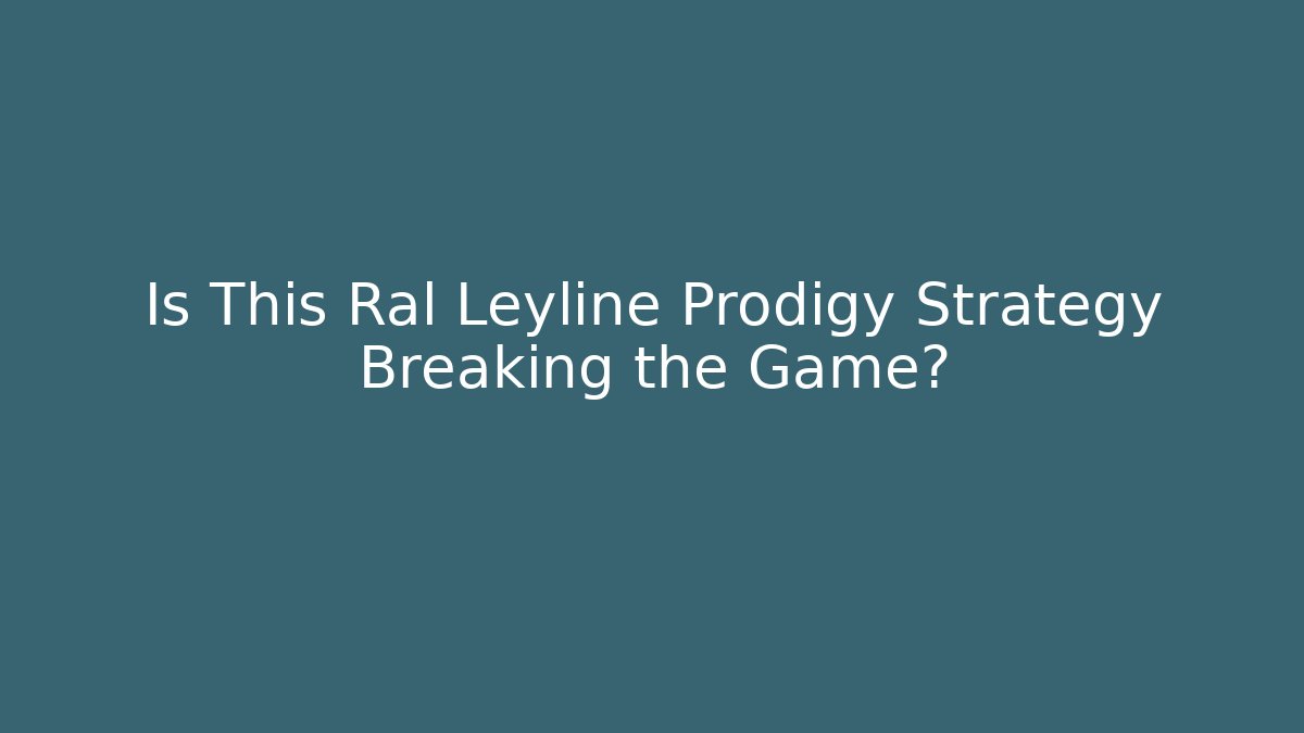 Is This Ral Leyline Prodigy Strategy Breaking the Game? - Smart Esu