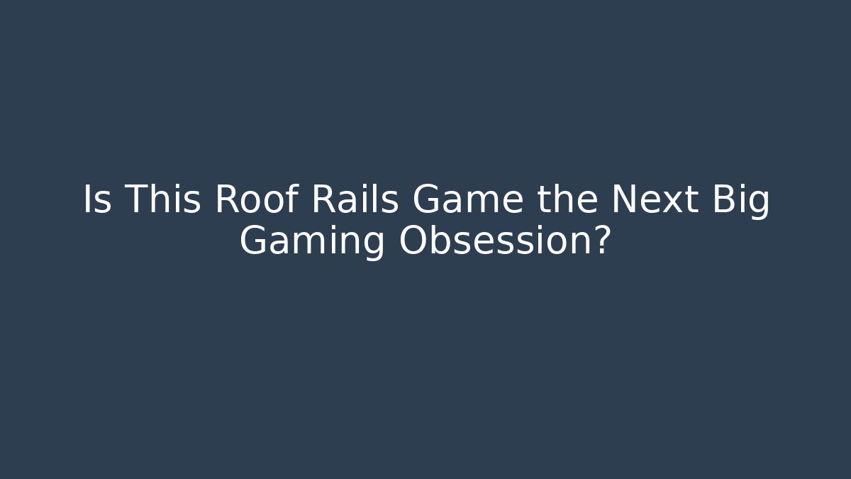 Is This Roof Rails Game the Next Big Gaming Obsession?
