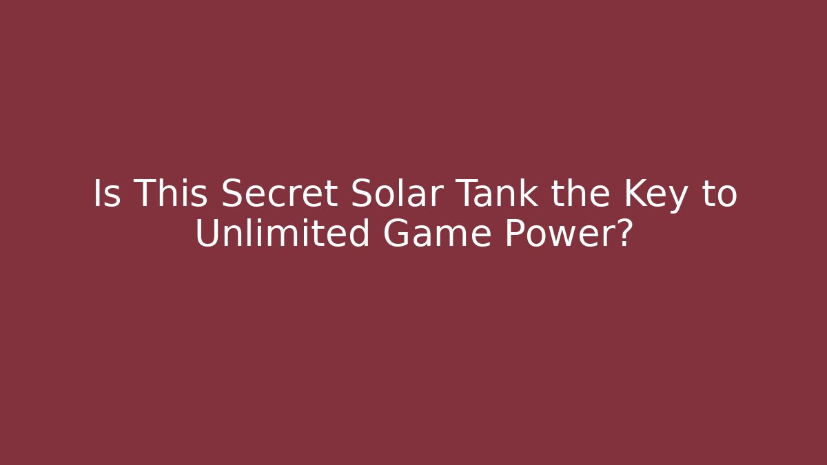 Is This Secret Solar Tank the Key to Unlimited Game Power?