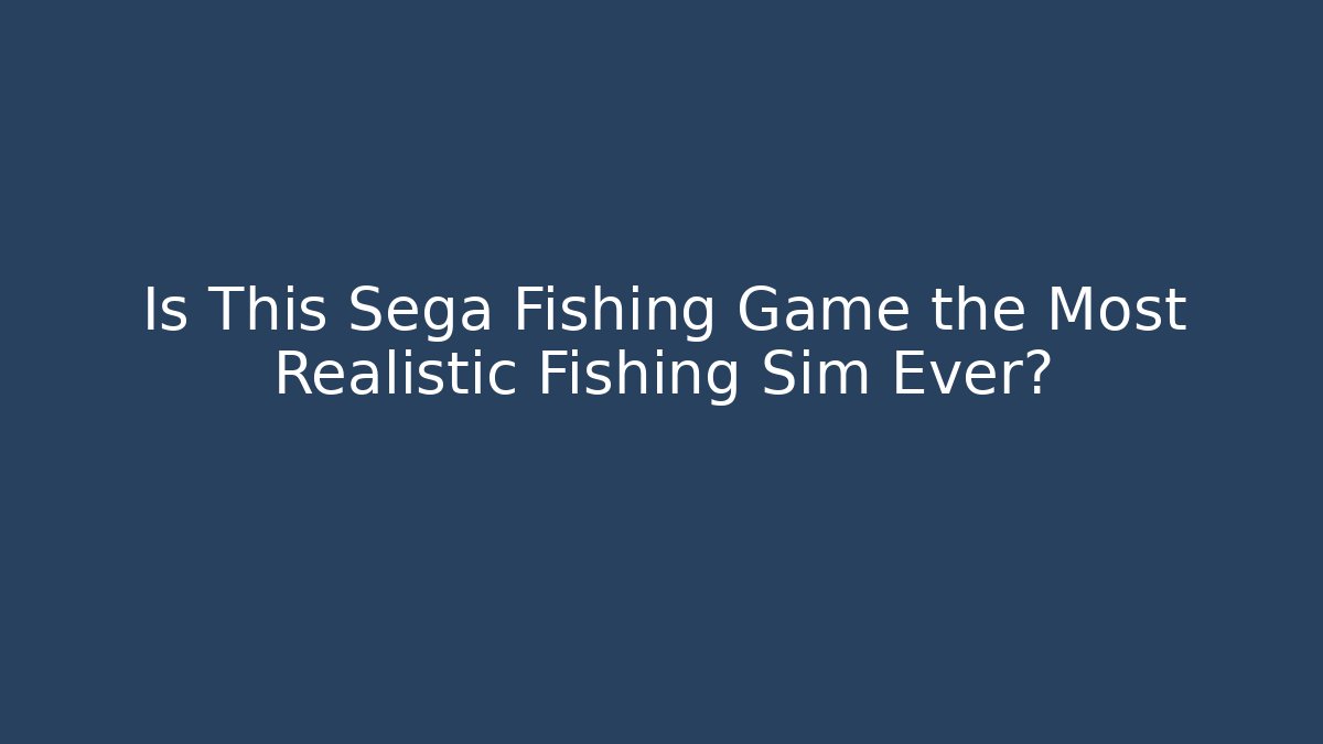 Is This Sega Fishing Game the Most Realistic Fishing Sim Ever?