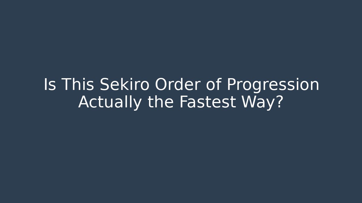Is This Sekiro Order of Progression Actually the Fastest Way?