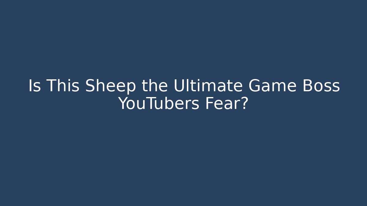 Is This Sheep the Ultimate Game Boss YouTubers Fear? - Smart Esu