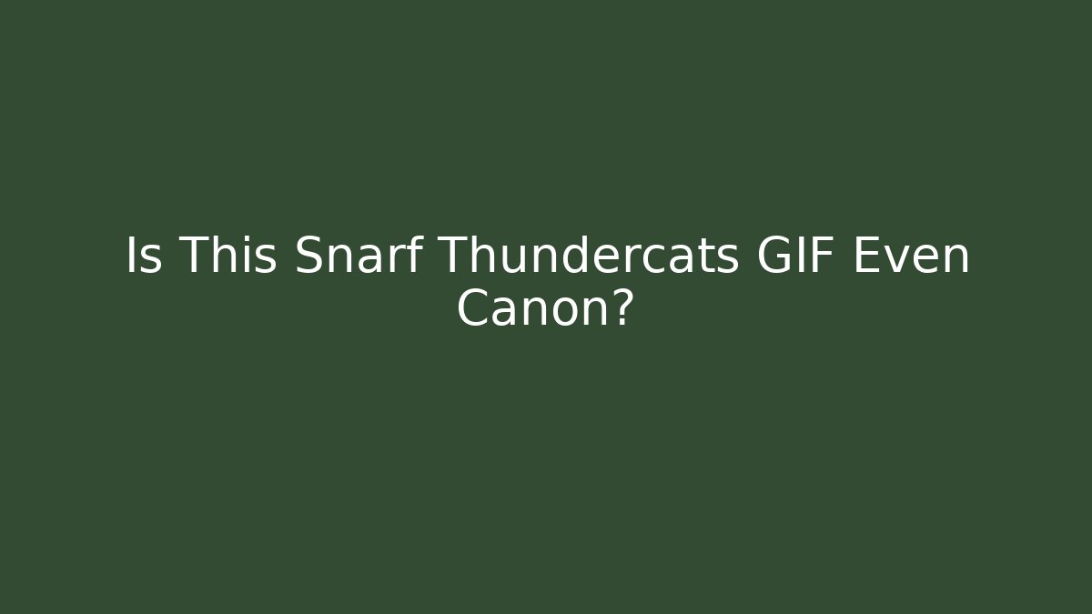 Is This Snarf Thundercats GIF Even Canon?