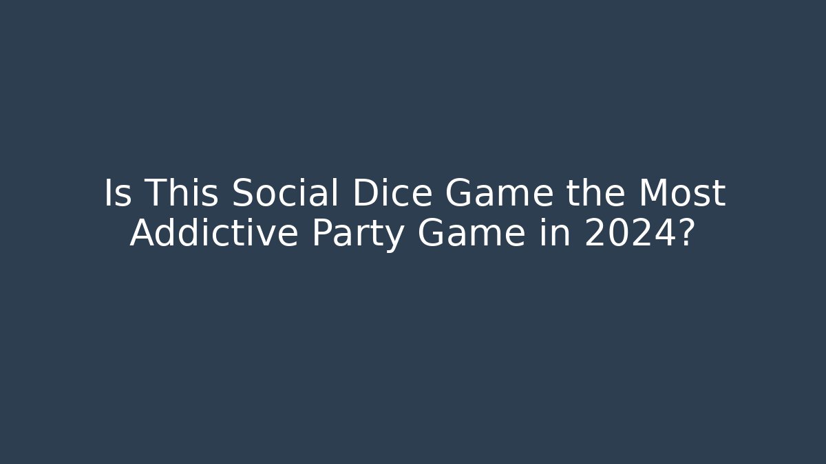 Is This Social Dice Game the Most Addictive Party Game in 2024?