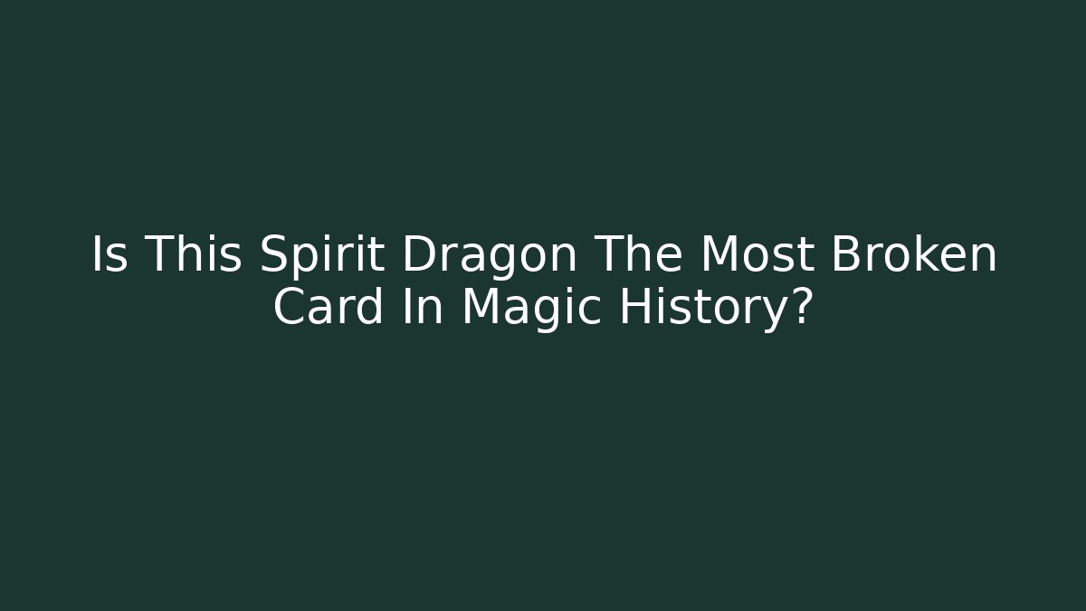 Is This Spirit Dragon The Most Broken Card In Magic History?