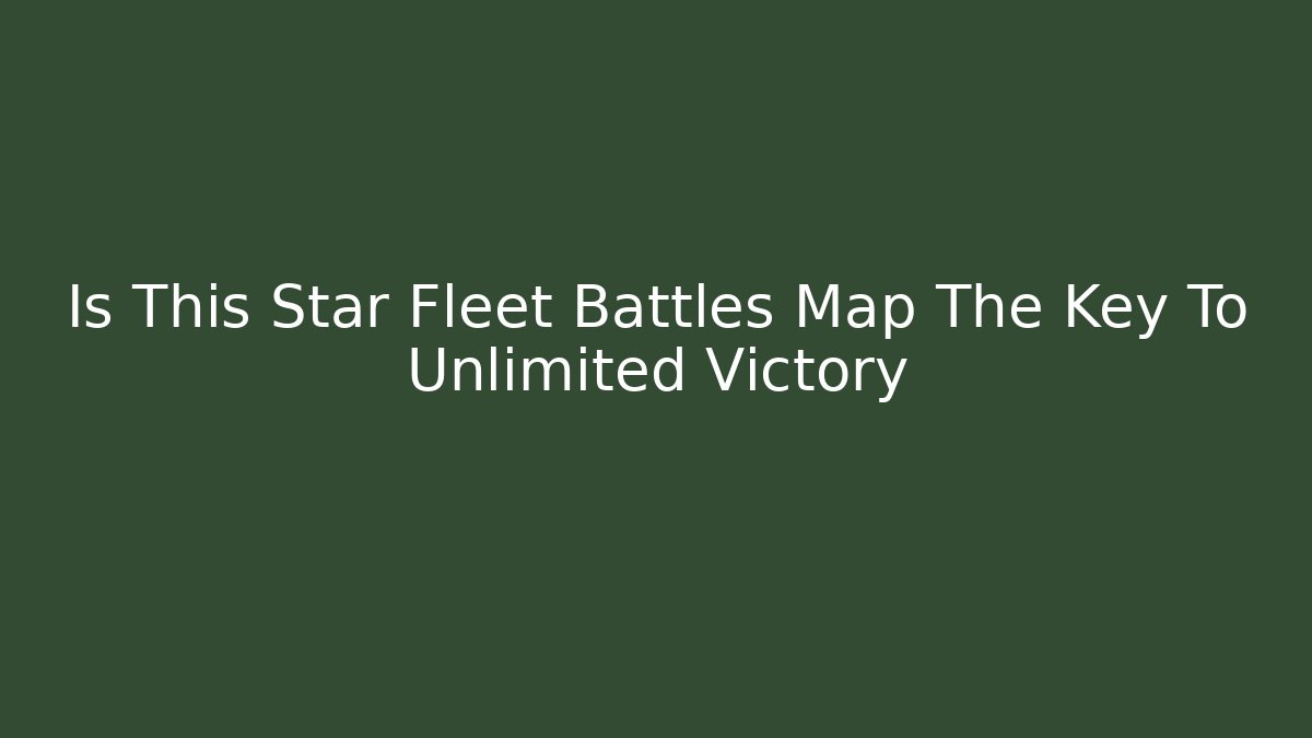 Is This Star Fleet Battles Map The Key To Unlimited Victory - Smart Esu
