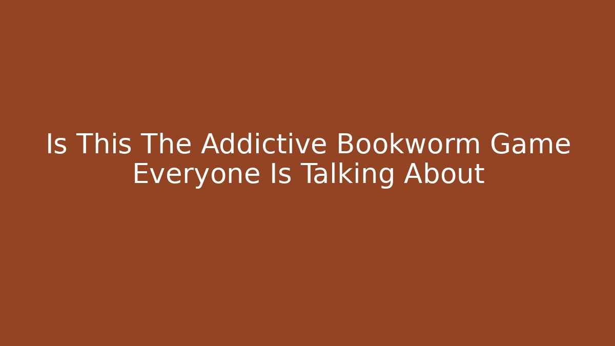 Is This The Addictive Bookworm Game Everyone Is Talking About - Smart Esu