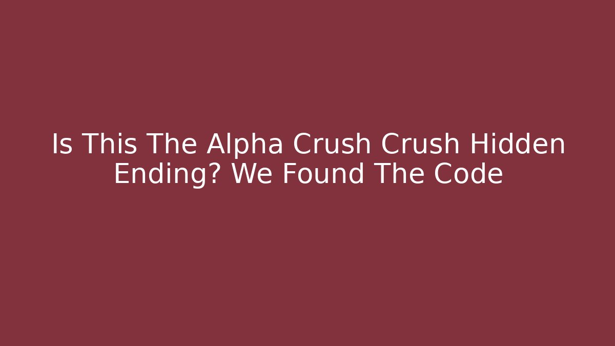 Is This The Alpha Crush Crush Hidden Ending? We Found The Code