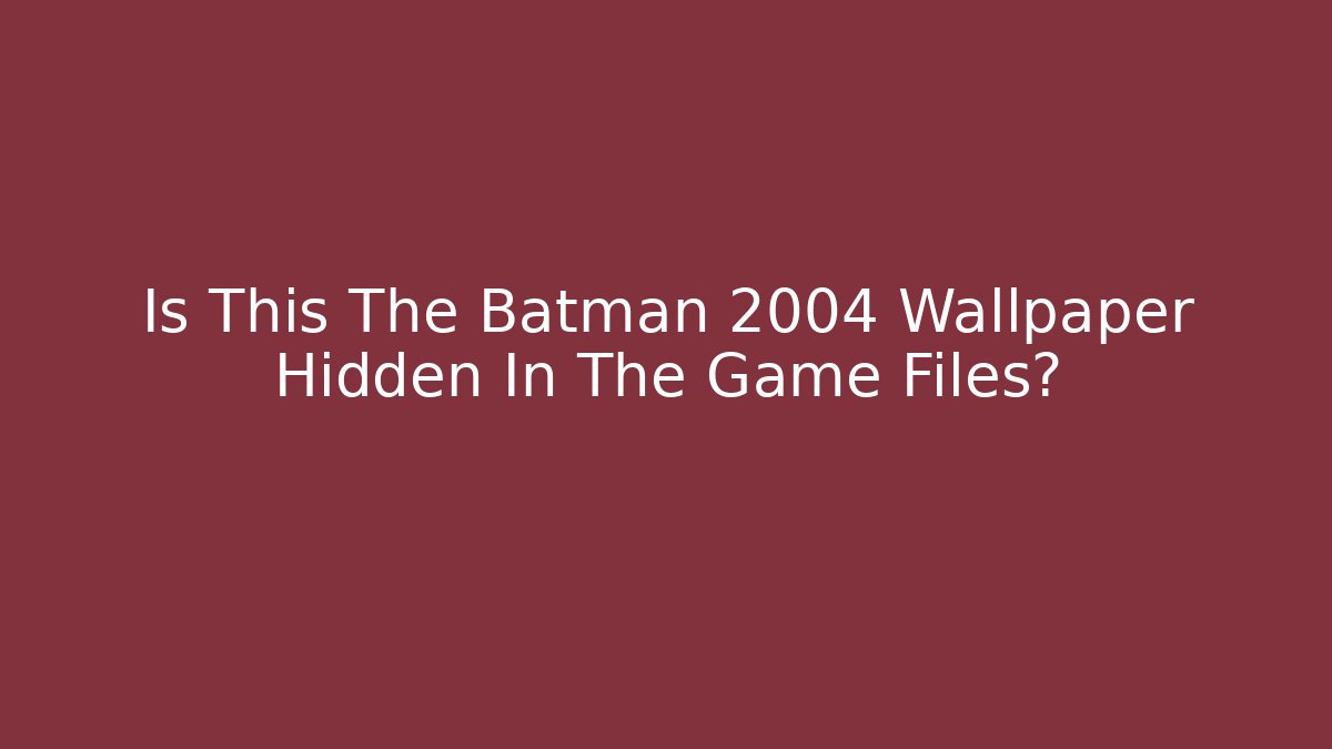 Is This The Batman 2004 Wallpaper Hidden In The Game Files?