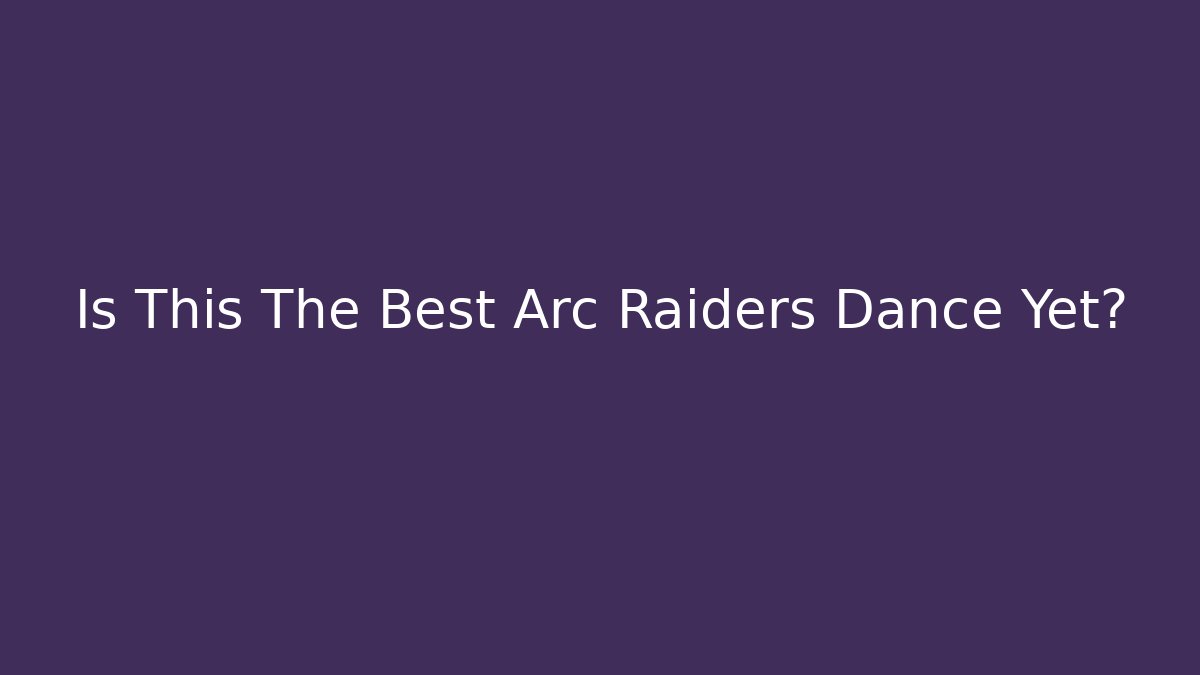 Is This The Best Arc Raiders Dance Yet?