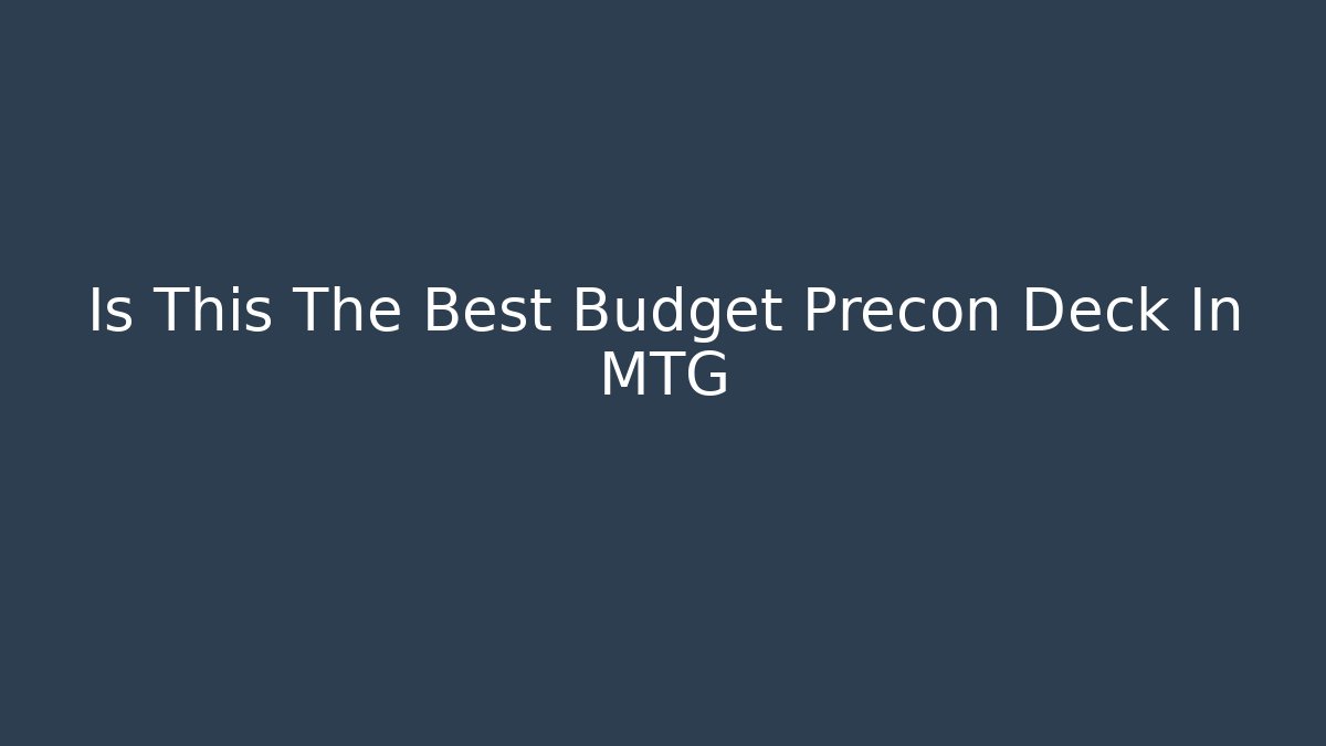 Is This The Best Budget Precon Deck In MTG
