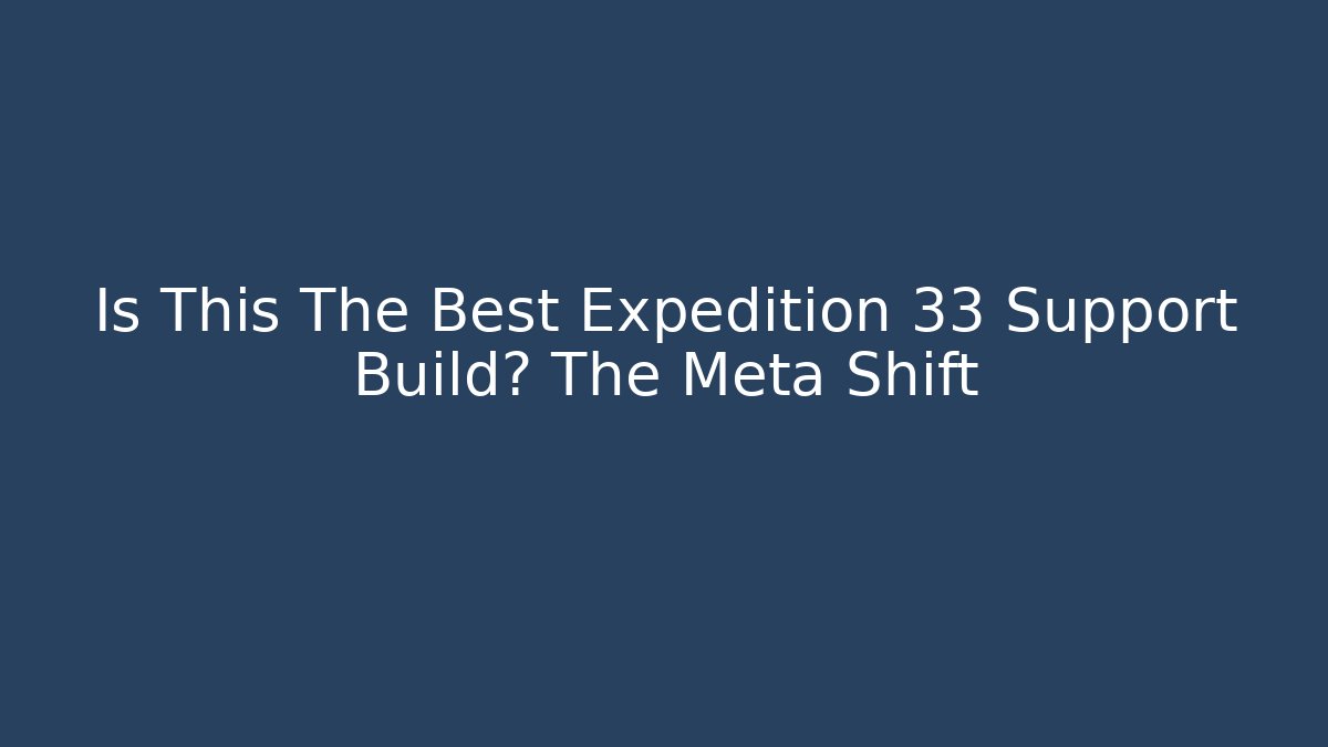 Is This The Best Expedition 33 Support Build? The Meta Shift