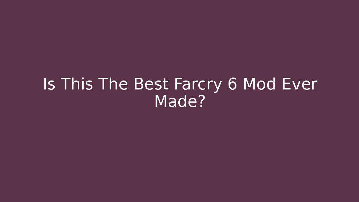 Is This The Best Farcry 6 Mod Ever Made?