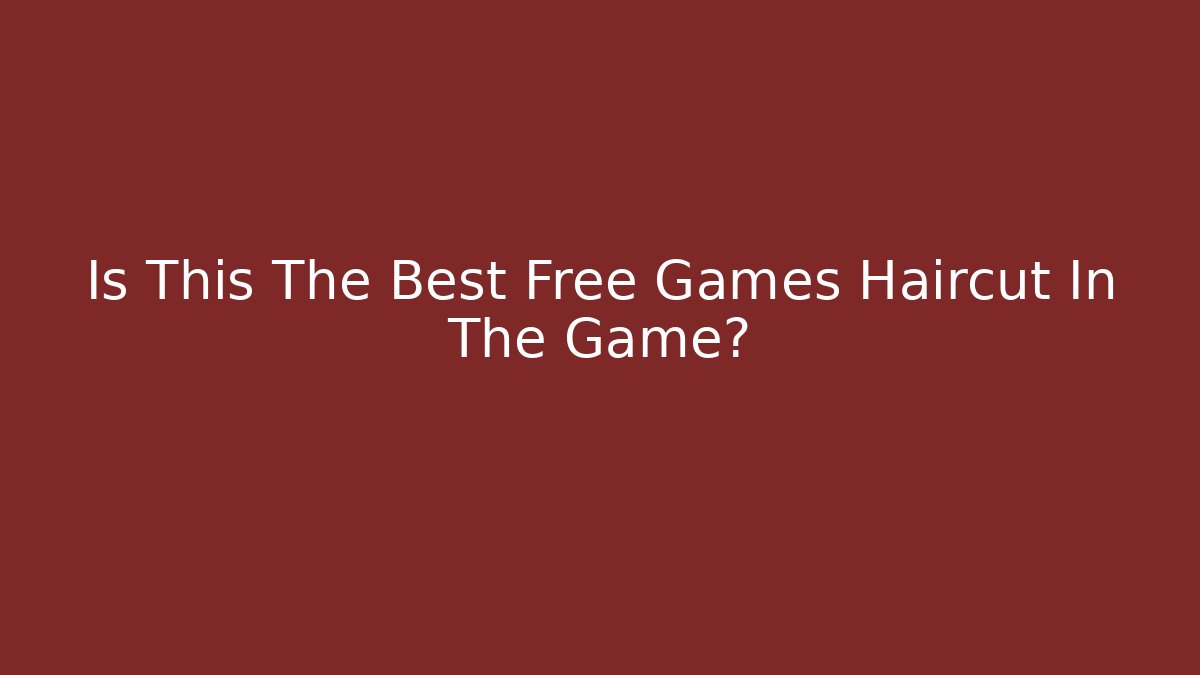 Is This The Best Free Games Haircut In The Game?