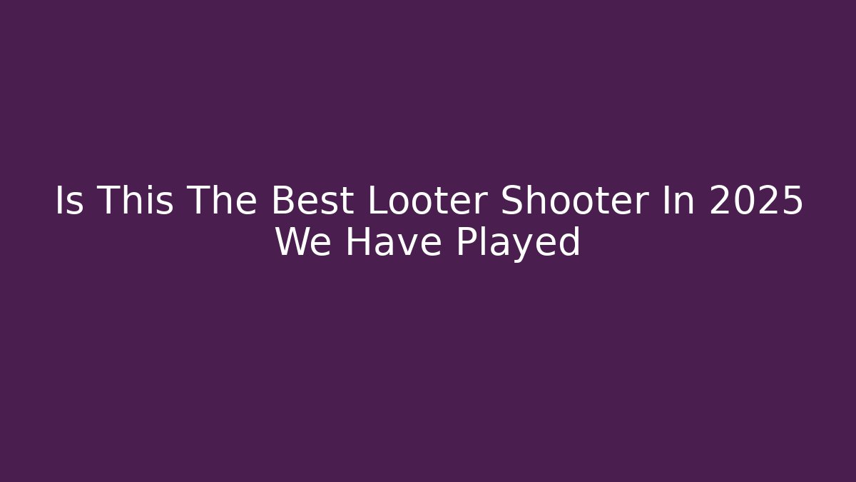 Is This The Best Looter Shooter In 2025 We Have Played