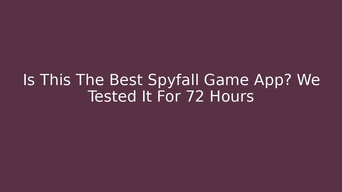 Is This The Best Spyfall Game App? We Tested It For 72 Hours - Smart Esu