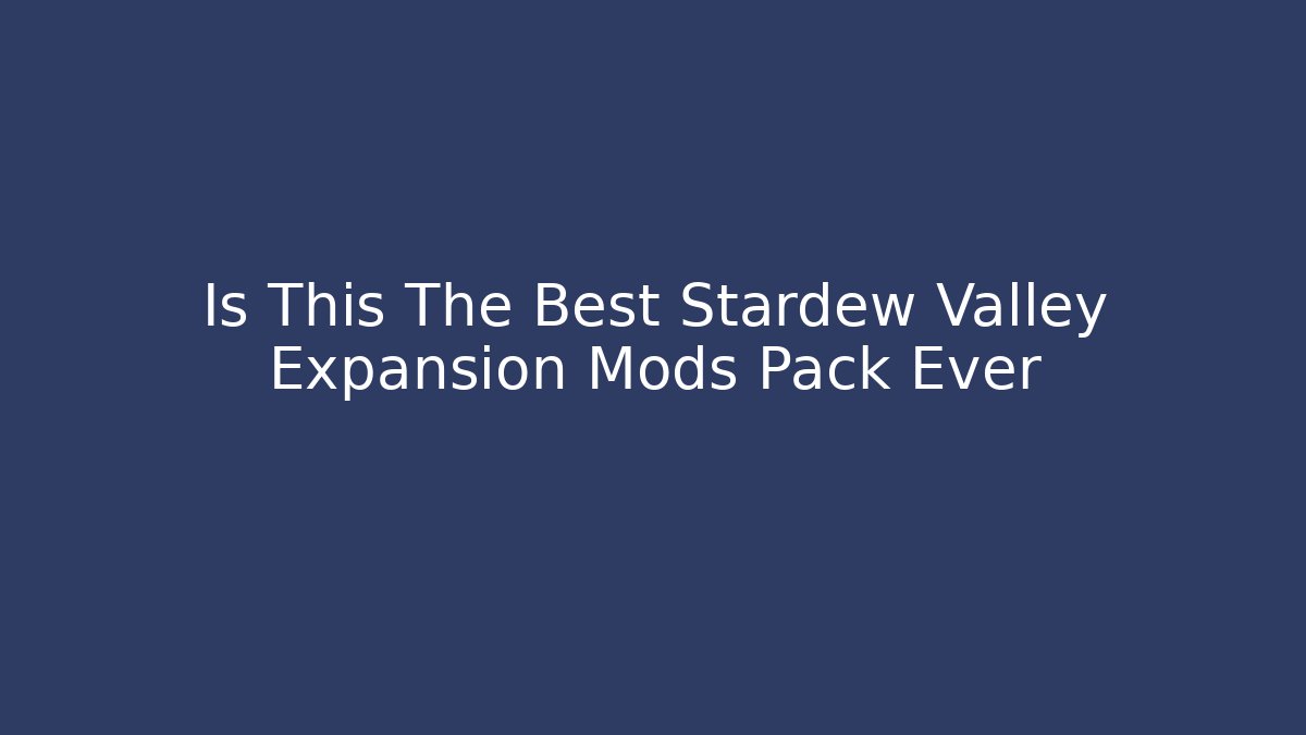 Is This The Best Stardew Valley Expansion Mods Pack Ever