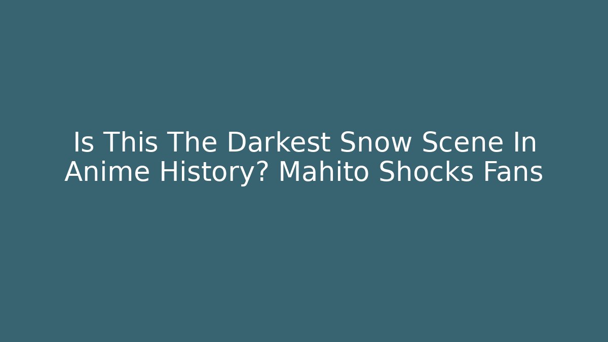 Is This The Darkest Snow Scene In Anime History? Mahito Shocks Fans